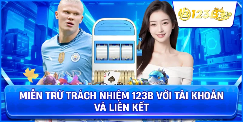 Miễn Trừ Trách Nhiệm 123B Với Tài Khoản Và Liên Kết